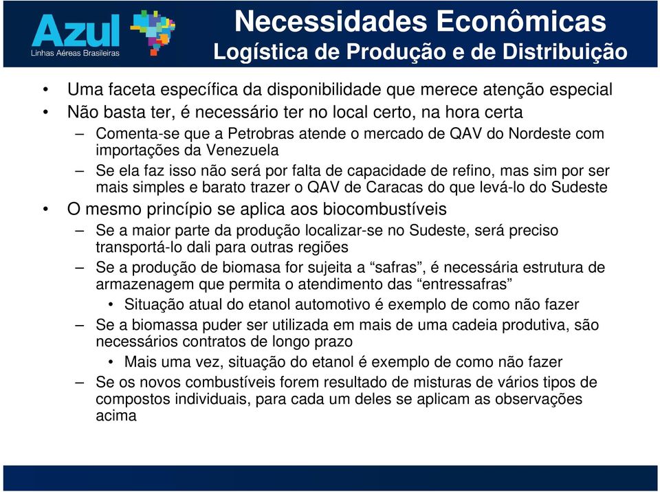 QAV de Caracas do que levá-lo lo do Sudeste O mesmo princípio se aplica aos biocombustíveis Se a maior parte da produção localizar-se no Sudeste, será preciso transportá-lo dali para outras regiões