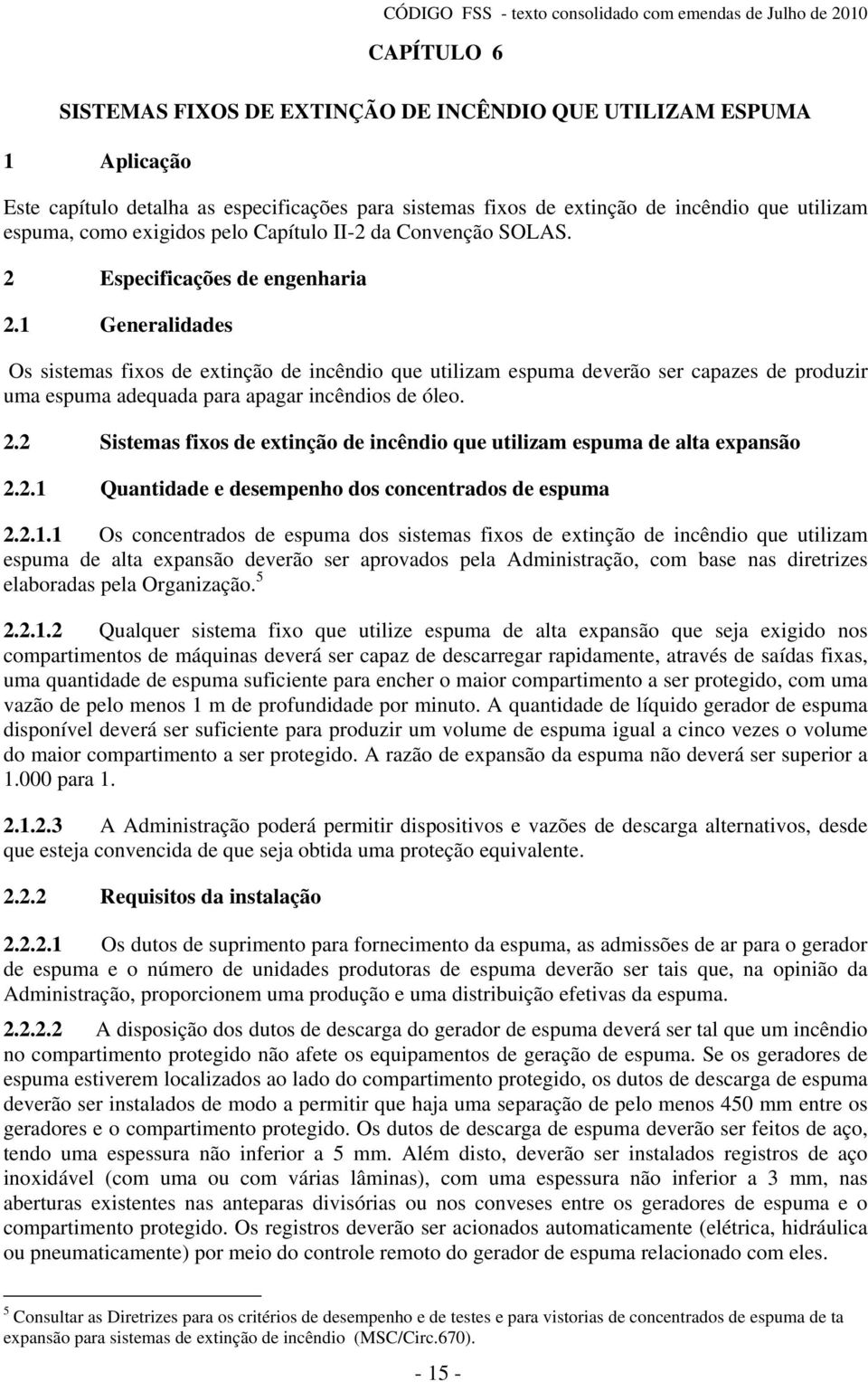 1 Generalidades Os sistemas fixos de extinção de incêndio que utilizam espuma deverão ser capazes de produzir uma espuma adequada para apagar incêndios de óleo. 2.