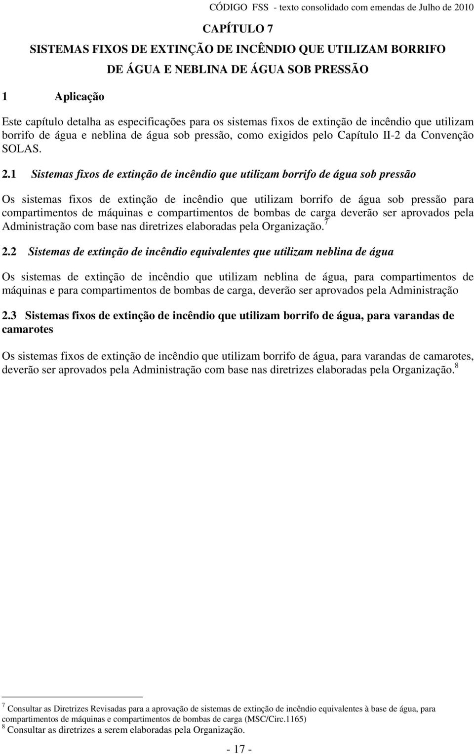 1 Sistemas fixos de extinção de incêndio que utilizam borrifo de água sob pressão Os sistemas fixos de extinção de incêndio que utilizam borrifo de água sob pressão para compartimentos de máquinas e