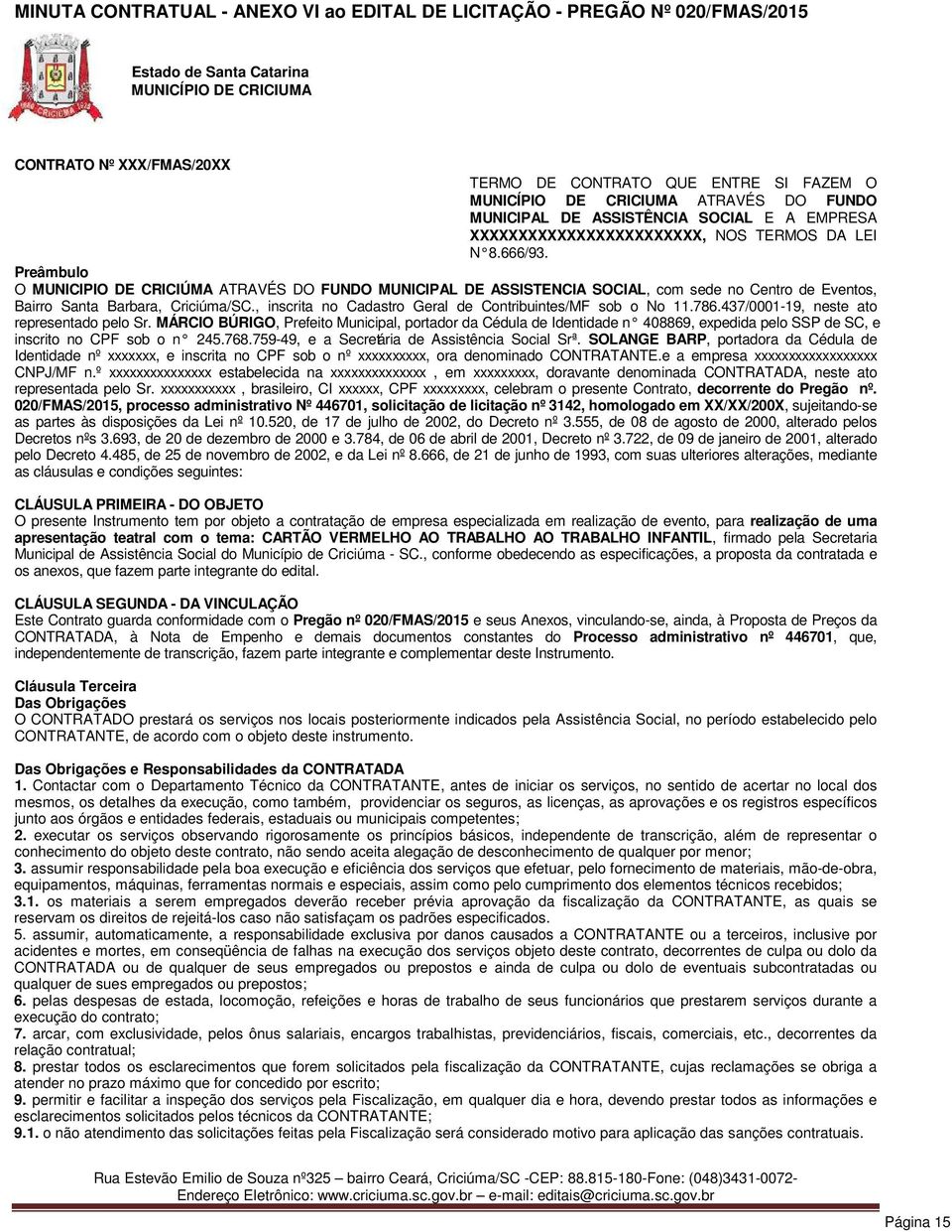 Preâmbulo O MUNICIPIO DE CRICIÚMA ATRAVÉS DO FUNDO MUNICIPAL DE ASSISTENCIA SOCIAL, com sede no Centro de Eventos, Bairro Santa Barbara, Criciúma/SC.