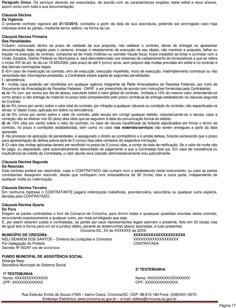 Cláusula Décima Primeira Das Penalidades 1-Quem, convocado dentro do prazo de validade da sua proposta, não celebrar o contrato, deixar de entregar ou apresentar documentação falsa exigida para o