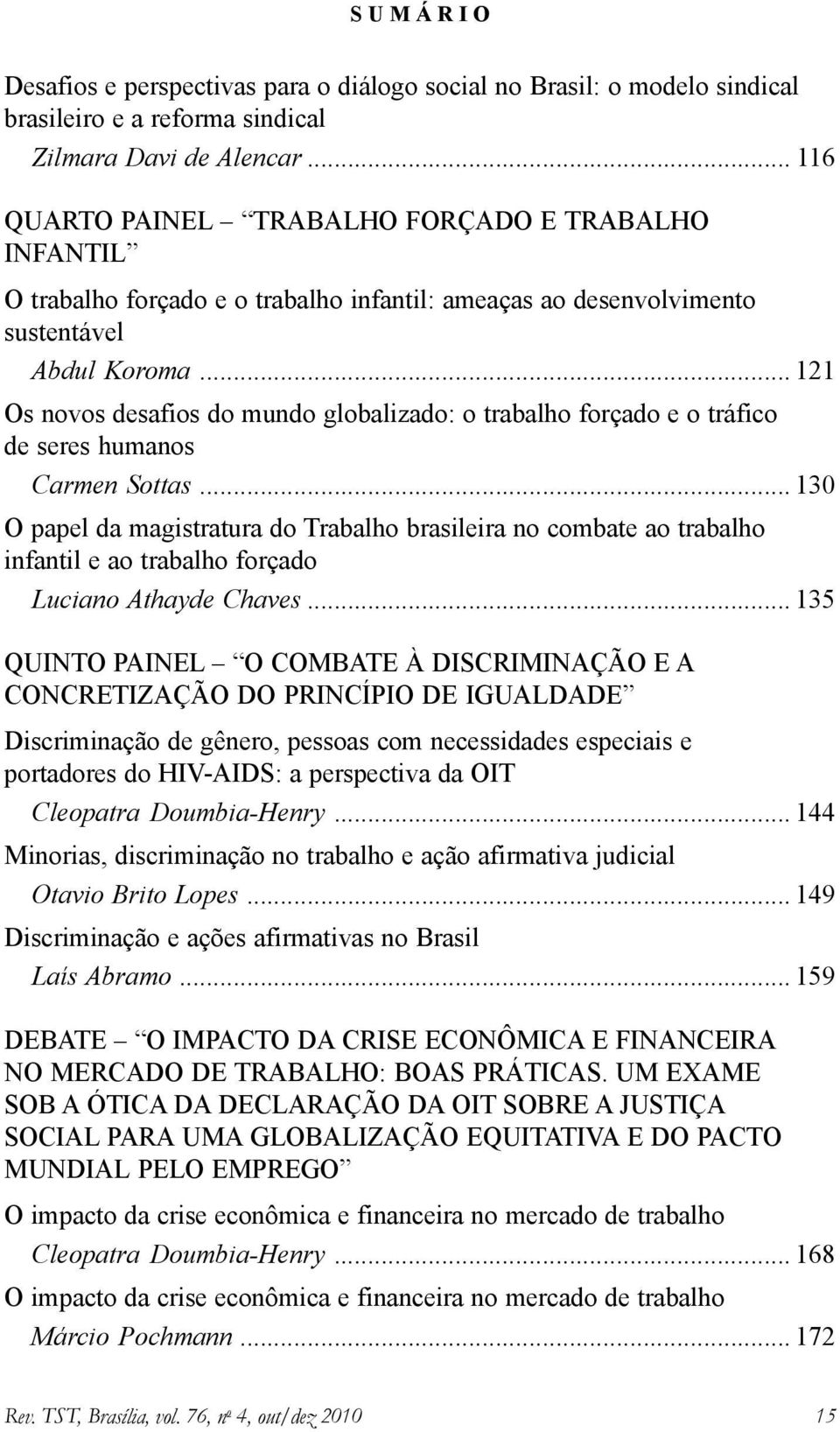 .. 121 Os novos desafios do mundo globalizado: o trabalho forçado e o tráfico de seres humanos Carmen Sottas.