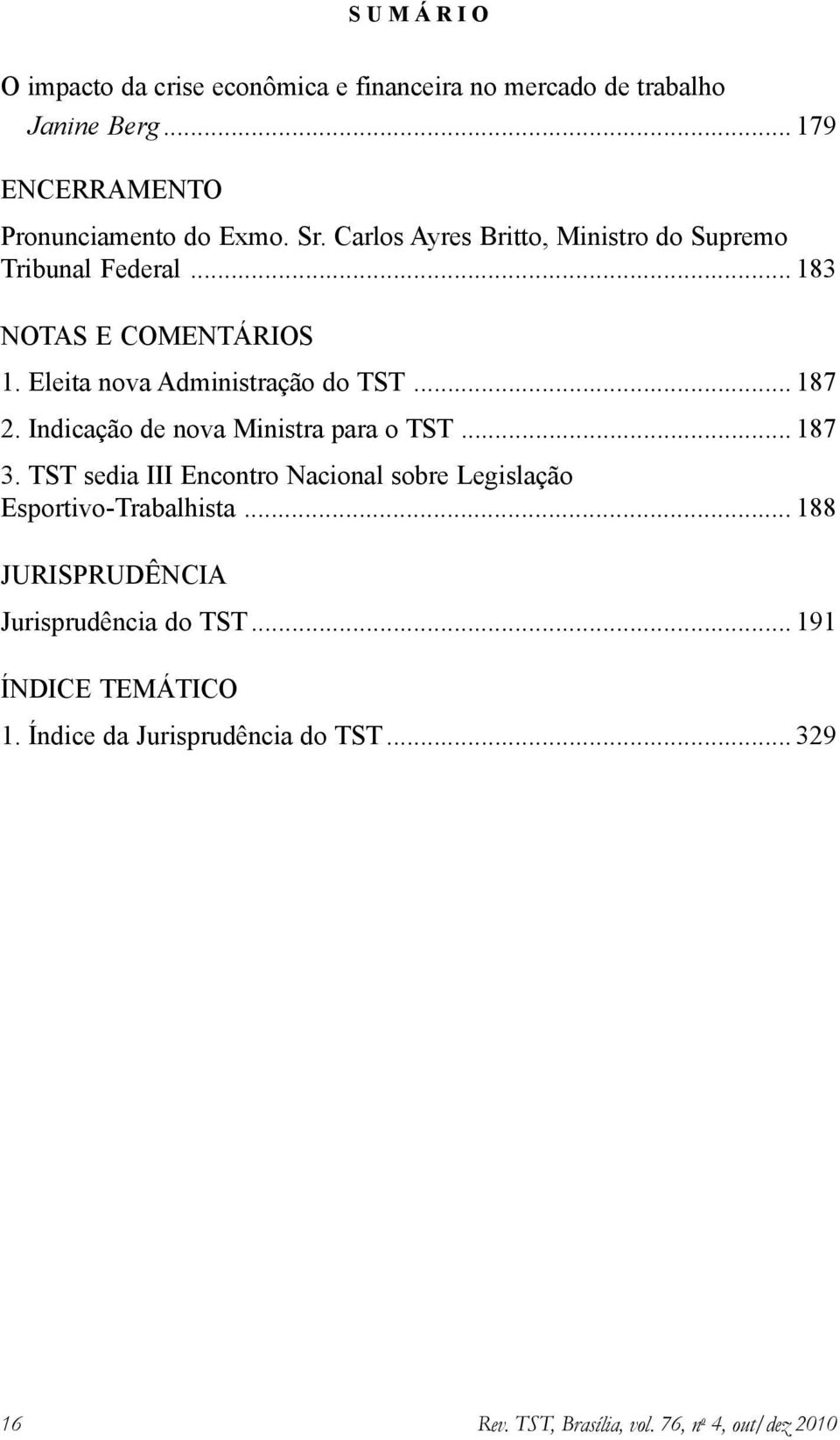 Indicação de nova Ministra para o TST... 187 3. TST sedia III Encontro Nacional sobre Legislação Esportivo-Trabalhista.