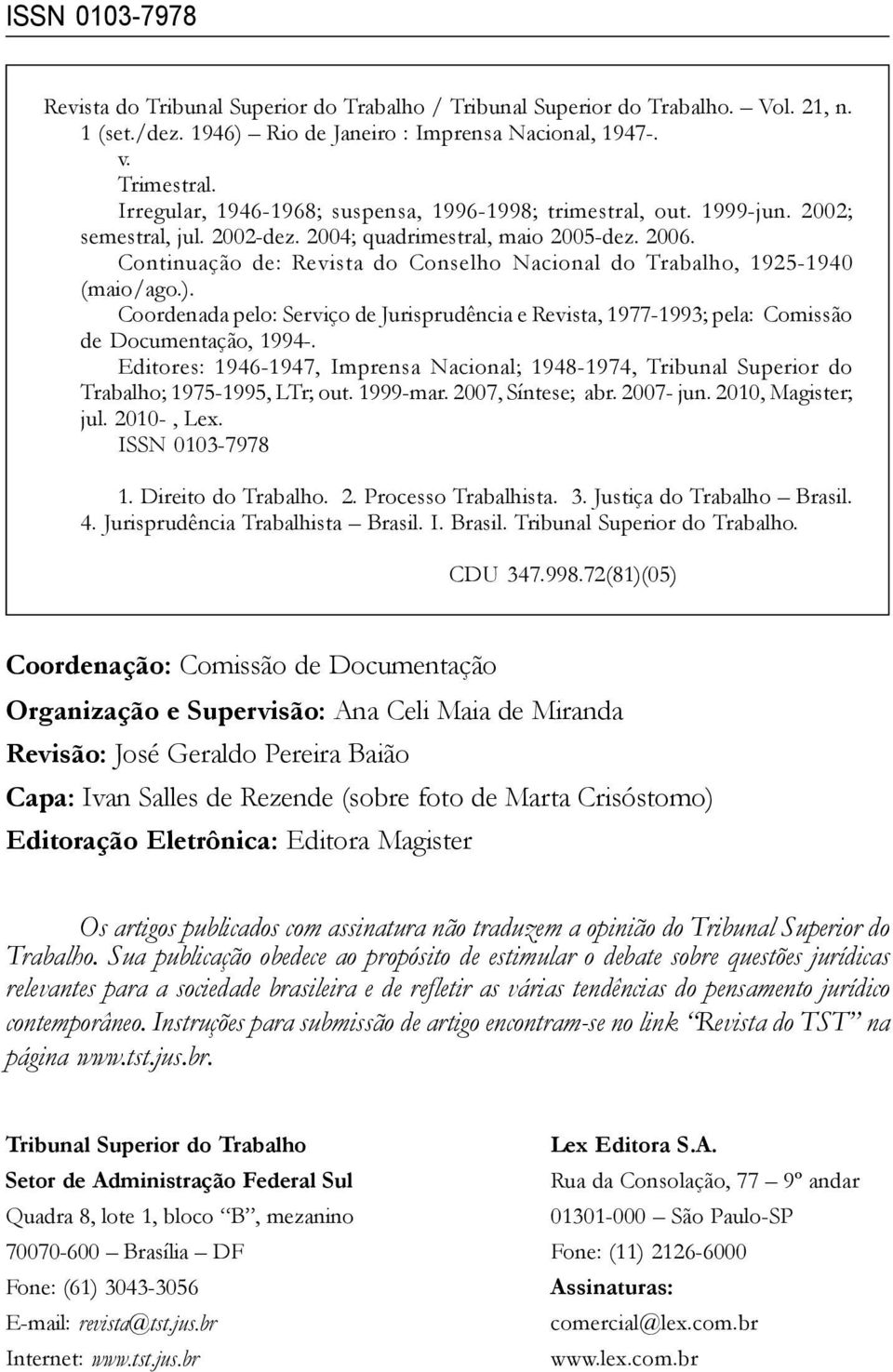 Continuação de: Revista do Conselho Nacional do Trabalho, 1925-1940 (maio/ago.). Coordenada pelo: Serviço de Jurisprudência e Revista, 1977-1993; pela: Comissão de Documentação, 1994-.