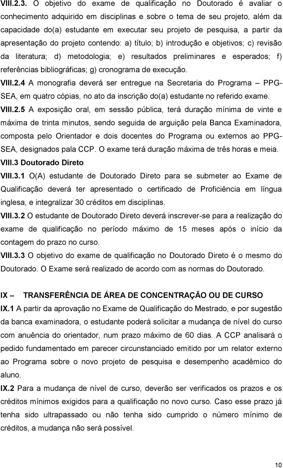 pesquisa, a partir da apresentação do projeto contendo: a) título; b) introdução e objetivos; c) revisão da literatura; d) metodologia; e) resultados preliminares e esperados; f) referências