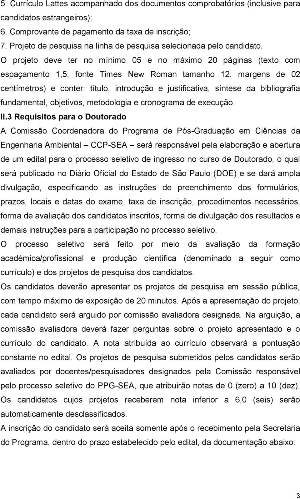 O projeto deve ter no mínimo 05 e no máximo 20 páginas (texto com espaçamento 1,5; fonte Times New Roman tamanho 12; margens de 02 centímetros) e conter: título, introdução e justificativa, síntese