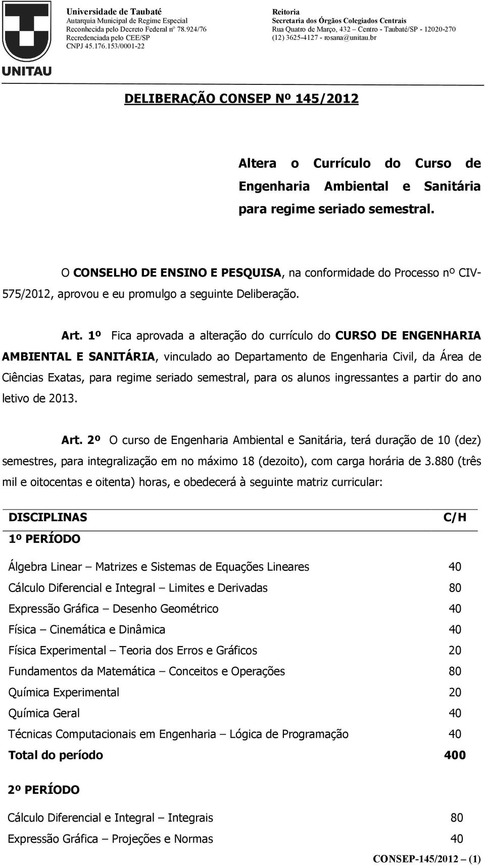 1º Fica aprovada a alteração do currículo do CURSO DE ENGENHARIA AMBIENTAL E SANITÁRIA, vinculado ao Departamento de Engenharia Civil, da Área de Ciências Exatas, para regime seriado semestral, para