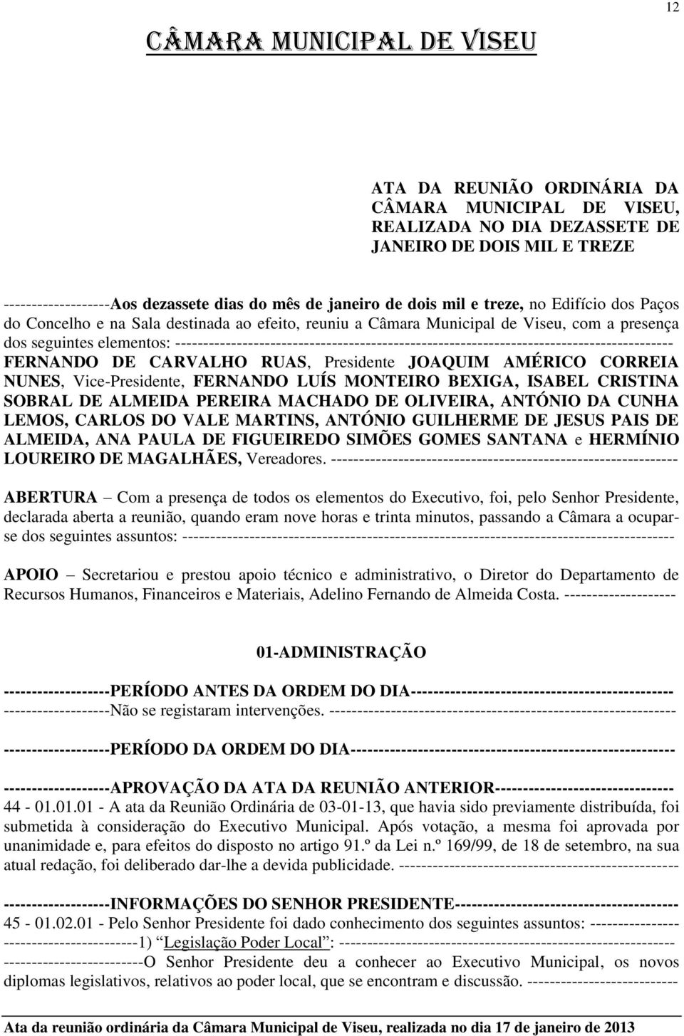 ----------------------------------------------------------------------------------------- FERNANDO DE CARVALHO RUAS, Presidente JOAQUIM AMÉRICO CORREIA NUNES, Vice-Presidente, FERNANDO LUÍS MONTEIRO