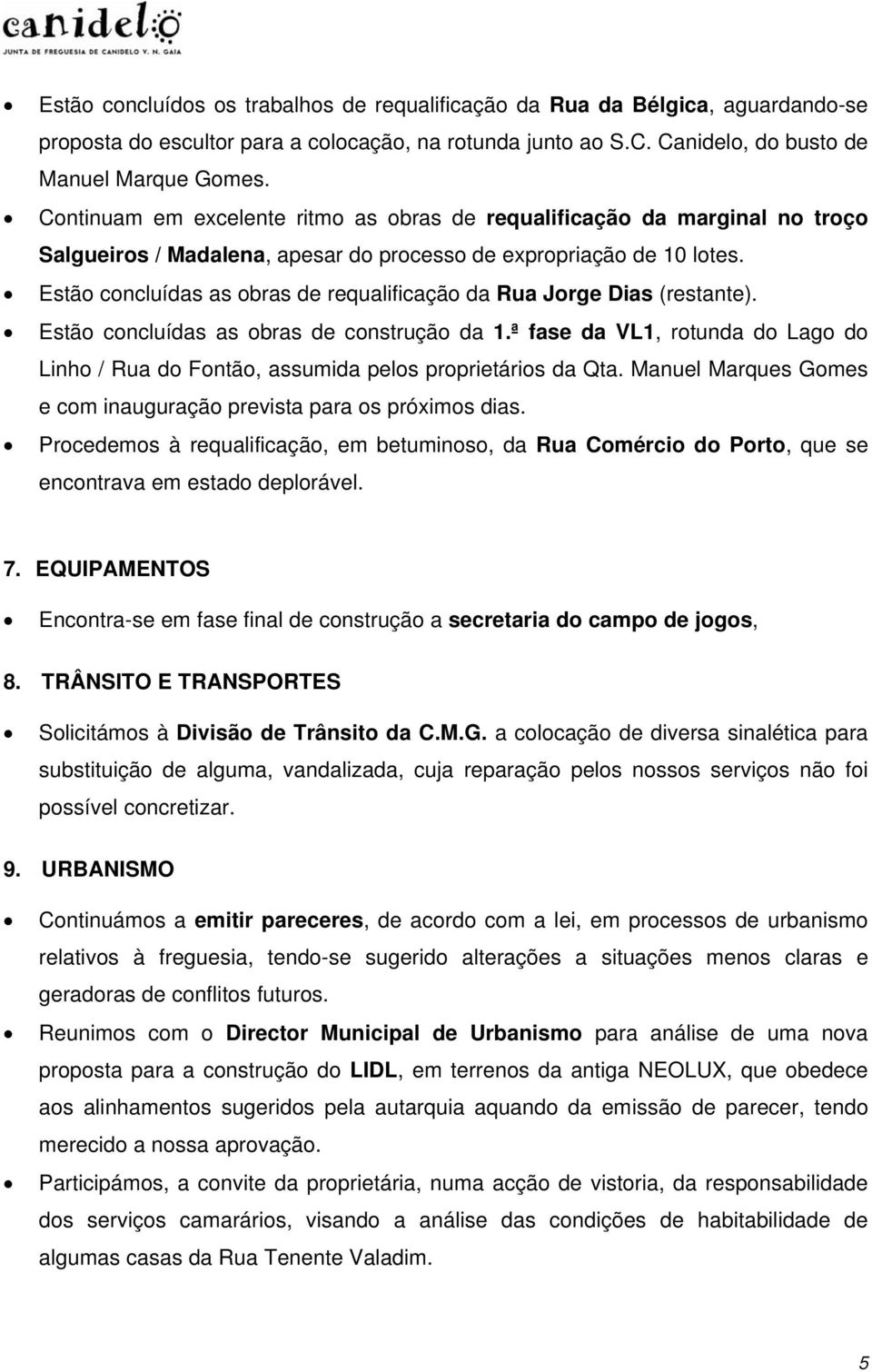 Estão concluídas as obras de requalificação da Rua Jorge Dias (restante). Estão concluídas as obras de construção da 1.