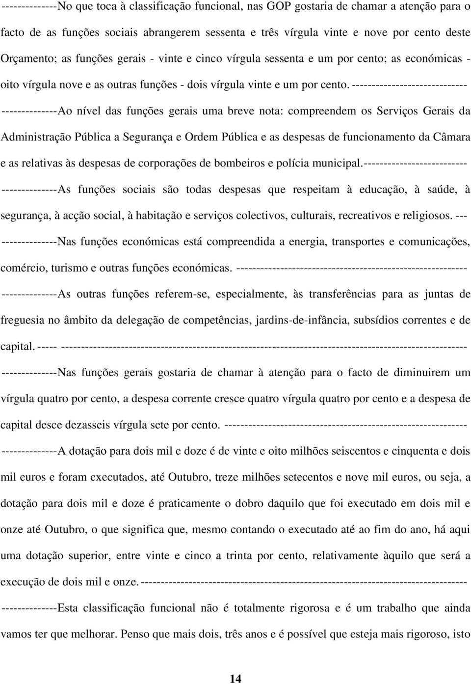 ----------------------------- -------------- Ao nível das funções gerais uma breve nota: compreendem os Serviços Gerais da Administração Pública a Segurança e Ordem Pública e as despesas de