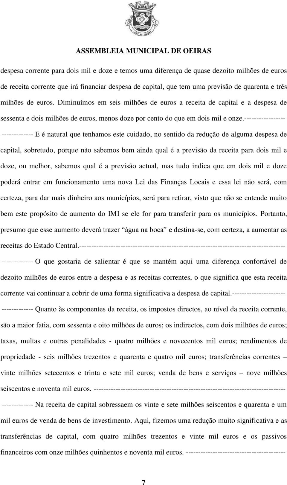 ----------------- ------------- E é natural que tenhamos este cuidado, no sentido da redução de alguma despesa de capital, sobretudo, porque não sabemos bem ainda qual é a previsão da receita para