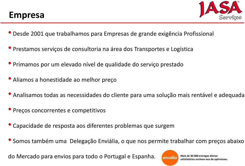 rentável e adequada Preços concorrentes e competitivos Capacidade de resposta aos diferentes problemas que surgem Somos também uma Delegação Enviália, o que nos