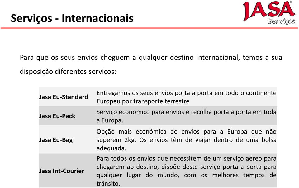 porta a porta em toda aeuropa. Opção mais económica de envios para a Europa que não superem 2kg. Os envios têm de viajar dentro de uma bolsa adequada.