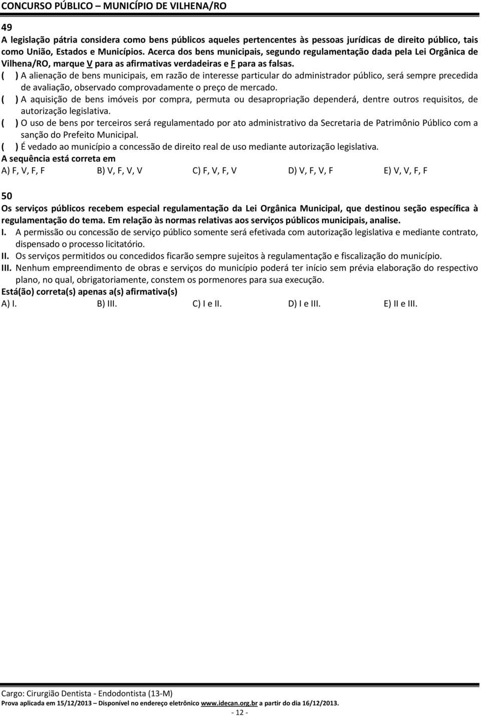 ( ) A alienação de bens municipais, em razão de interesse particular do administrador público, será sempre precedida de avaliação, observado comprovadamente o preço de mercado.