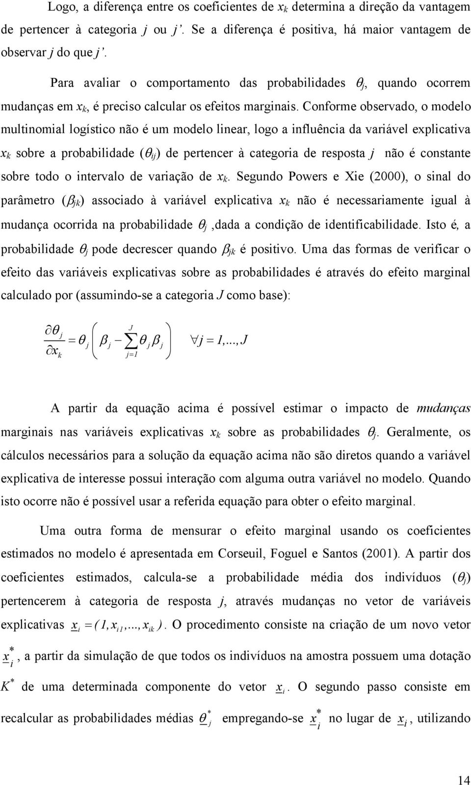 Conforme observado, o modelo multnomal logístco não é um modelo lnear, logo a nfluênca da varável explcatva x k sobre a probabldade (θ j ) de pertencer à categora de resposta j não é constante sobre