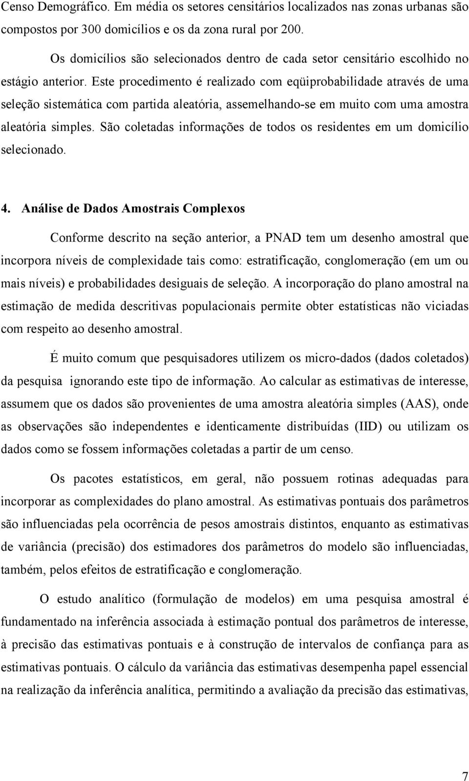 Este procedmento é realzado com eqüprobabldade através de uma seleção sstemátca com partda aleatóra, assemelhando-se em muto com uma amostra aleatóra smples.