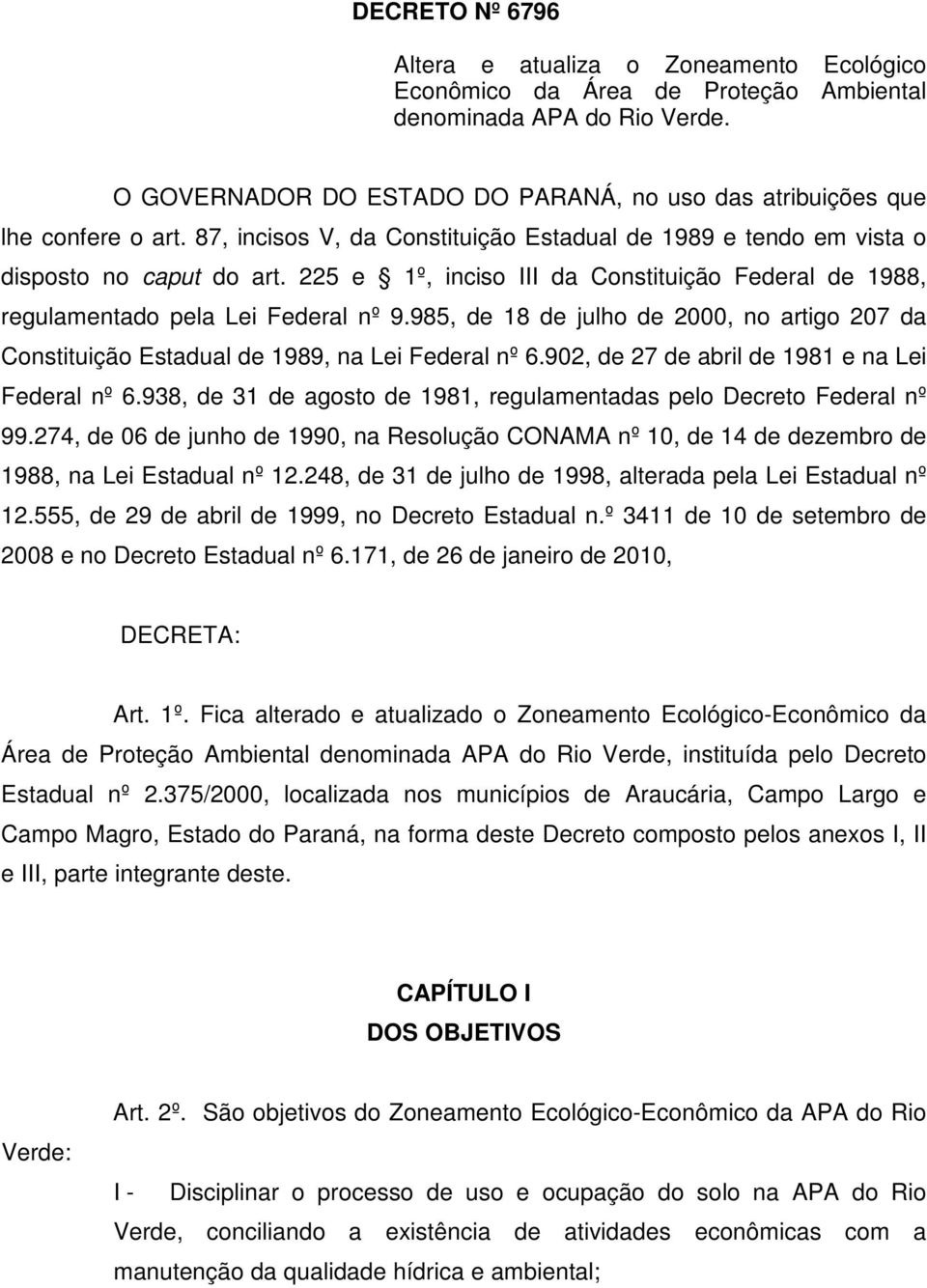 225 e 1º, inciso III da Constituição Federal de 1988, regulamentado pela Lei Federal nº 9.985, de 18 de julho de 2000, no artigo 207 da Constituição Estadual de 1989, na Lei Federal nº 6.