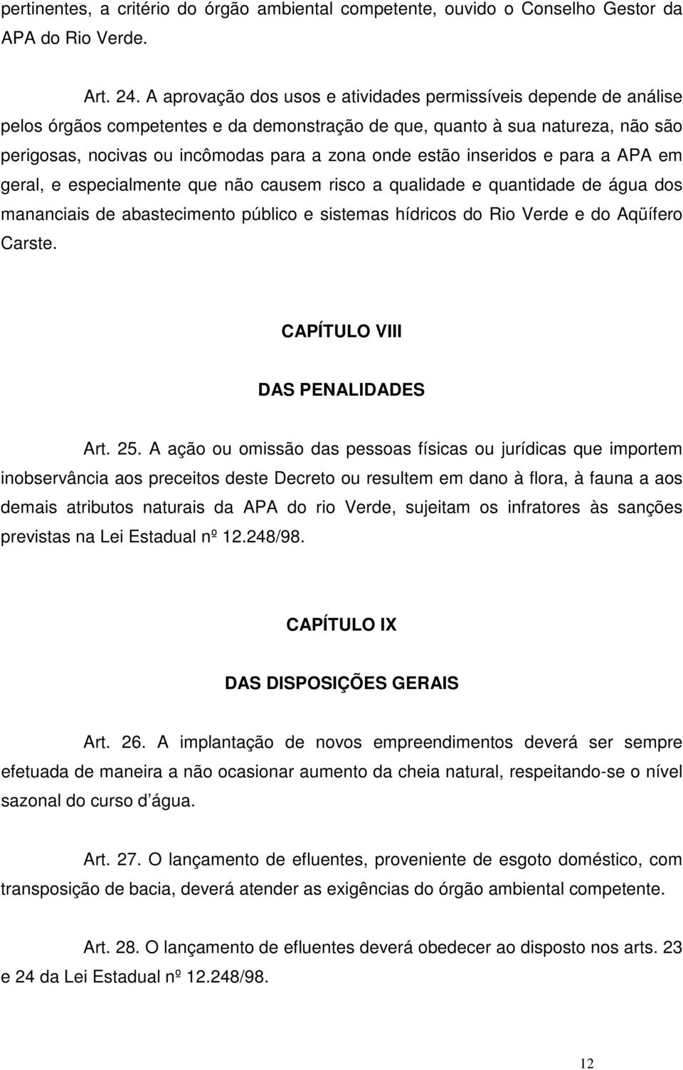 estão inseridos e para a APA em geral, e especialmente que não causem risco a qualidade e quantidade de água dos mananciais de abastecimento público e sistemas hídricos do Rio Verde e do Aqüífero