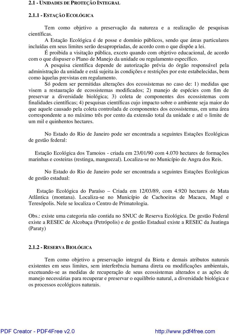 É proibida a visitação pública, exceto quando com objetivo educacional, de acordo com o que dispuser o Plano de Manejo da unidade ou regulamento específico.