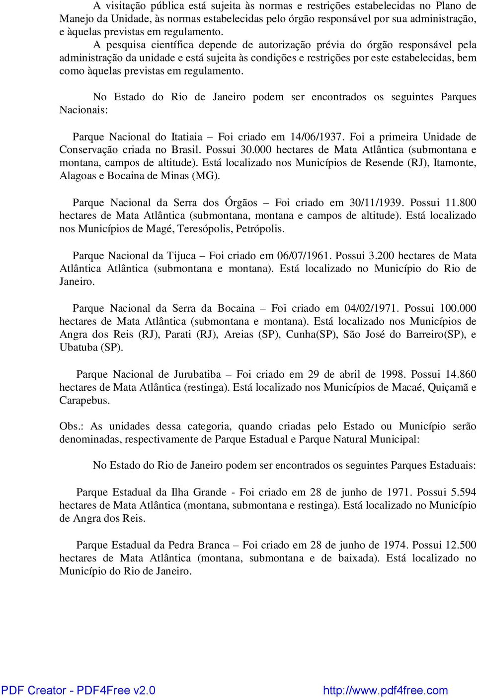 A pesquisa científica depende de autorização prévia do órgão responsável pela administração da unidade e está sujeita às condições e restrições por este estabelecidas, bem como àquelas previstas em 