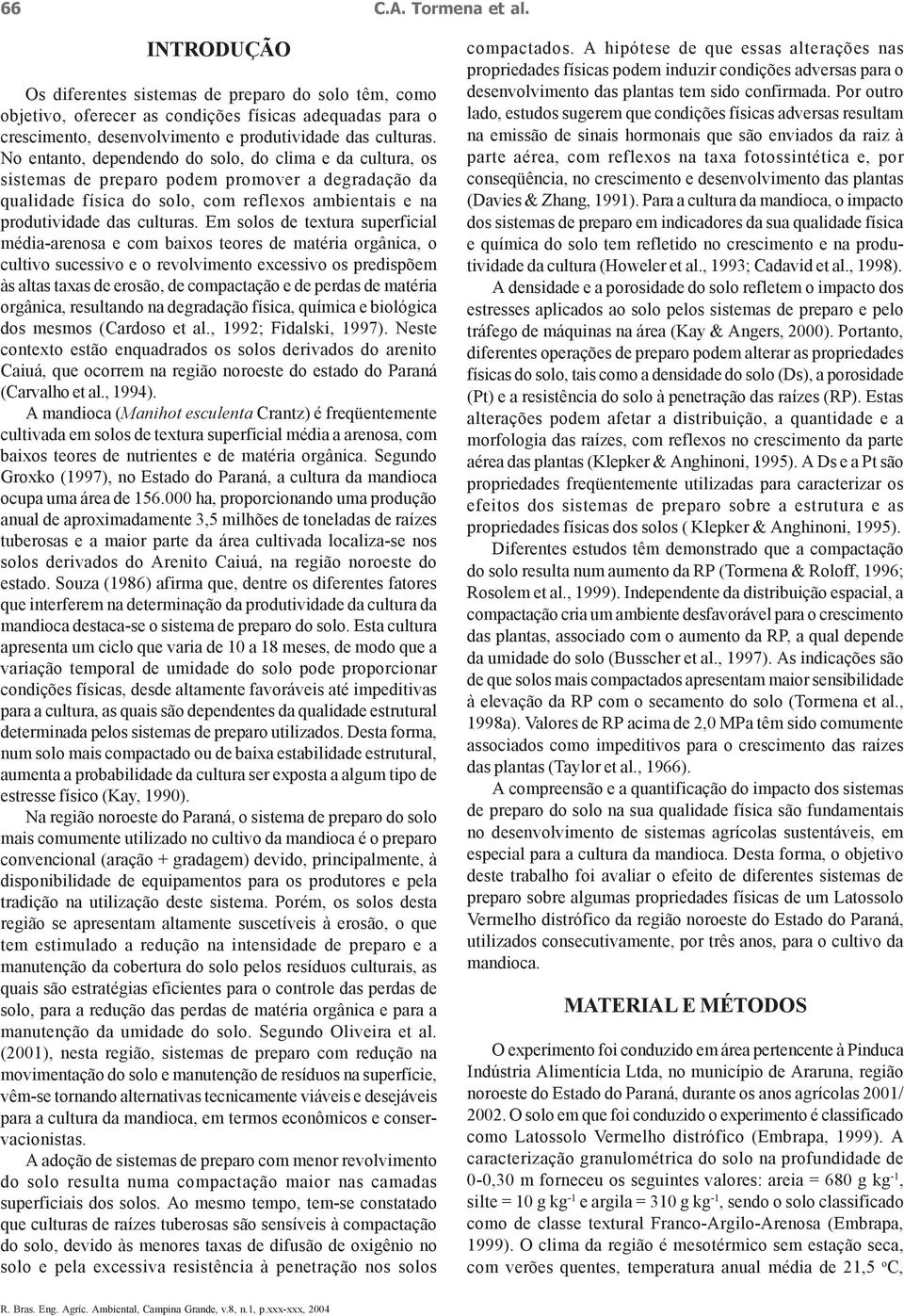 Em solos de textur superficil médi-renos e com ixos teores de mtéri orgânic, o cultivo sucessivo e o revolvimento excessivo os predispõem às lts txs de erosão, de compctção e de perds de mtéri