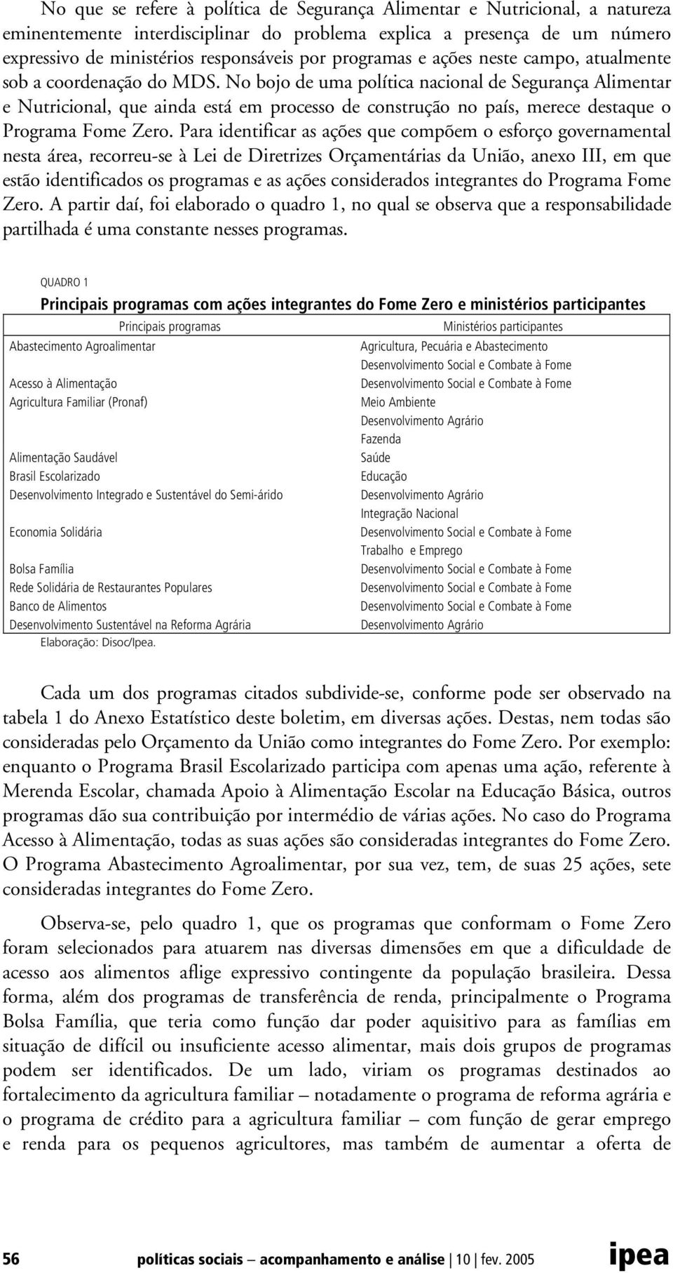 No bojo de uma política nacional de Segurança Alimentar e Nutricional, que ainda está em processo de construção no país, merece destaque o Programa Fome Zero.