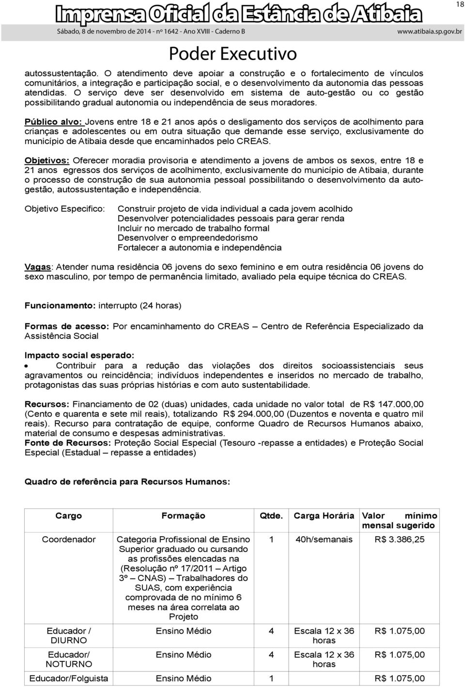 Público alvo: Jovens entre 18 e 21 anos após o desligamento dos serviços de acolhimento para crianças e adolescentes ou em outra situação que demande esse serviço, exclusivamente do município de