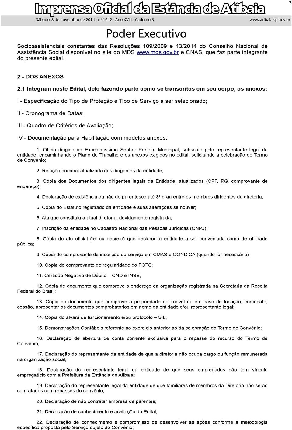 1 Integram neste Edital, dele fazendo parte como se transcritos em seu corpo, os anexos: I - Especificação do Tipo de Proteção e Tipo de Serviço a ser selecionado; II - Cronograma de Datas; III -