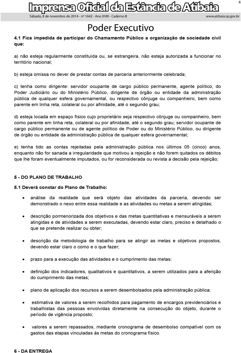 Judiciário ou do Ministério Público, dirigente de órgão ou entidade da administração pública de qualquer esfera governamental, ou respectivo cônjuge ou companheiro, bem como parente em linha reta,