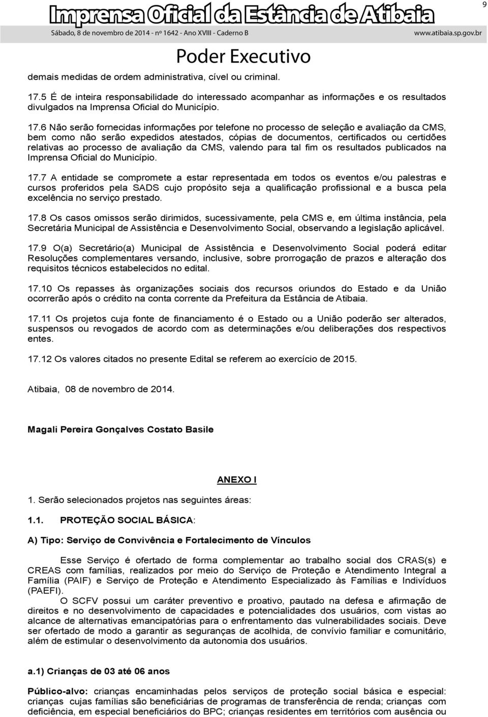 6 Não serão fornecidas informações por telefone no processo de seleção e avaliação da CMS, bem como não serão expedidos atestados, cópias de documentos, certificados ou certidões relativas ao