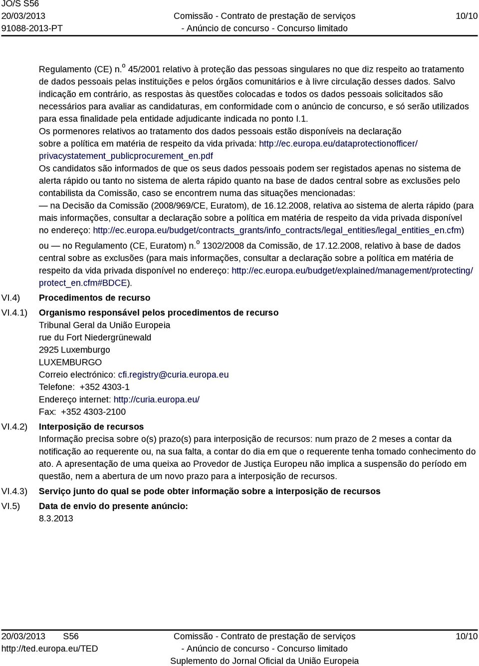 Salvo indicação em contrário, as respostas às questões colocadas e todos os dados pessoais solicitados são necessários para avaliar as candidaturas, em conformidade com o anúncio de concurso, e só