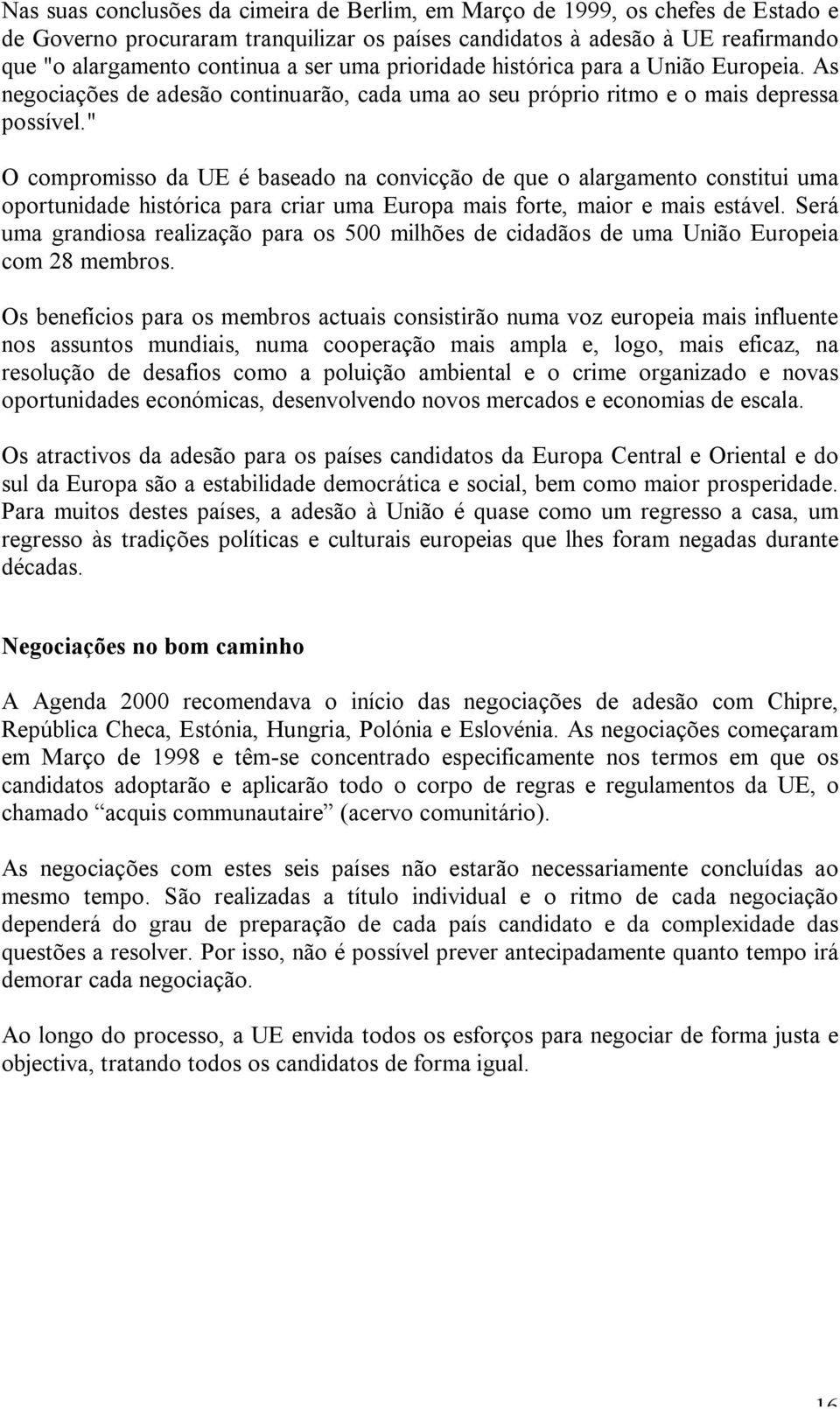 " O compromisso da UE é baseado na convicção de que o alargamento constitui uma oportunidade histórica para criar uma Europa mais forte, maior e mais estável.