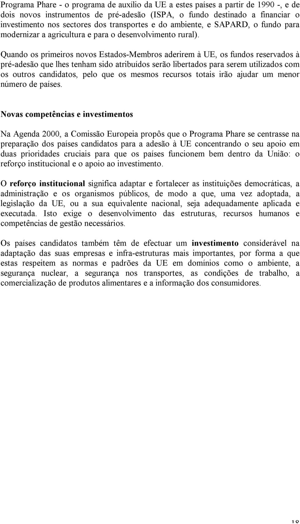 Quando os primeiros novos Estados-Membros aderirem à UE, os fundos reservados à pré-adesão que lhes tenham sido atribuídos serão libertados para serem utilizados com os outros candidatos, pelo que os