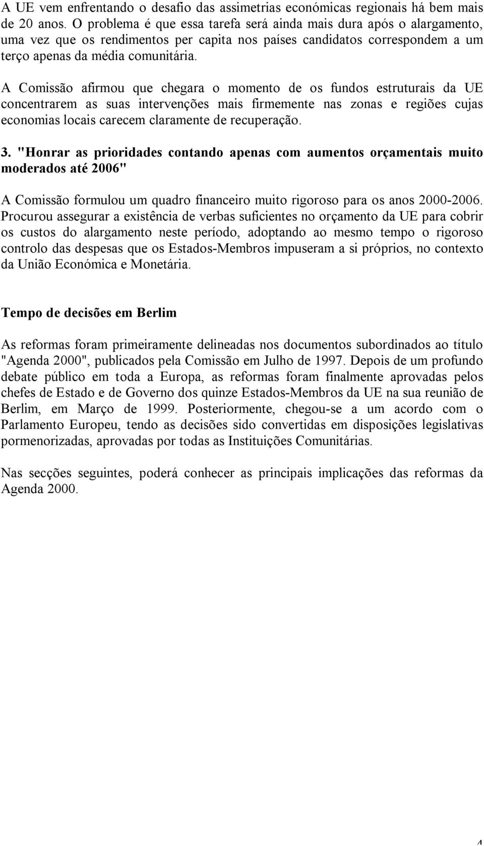 A Comissão afirmou que chegara o momento de os fundos estruturais da UE concentrarem as suas intervenções mais firmemente nas zonas e regiões cujas economias locais carecem claramente de recuperação.