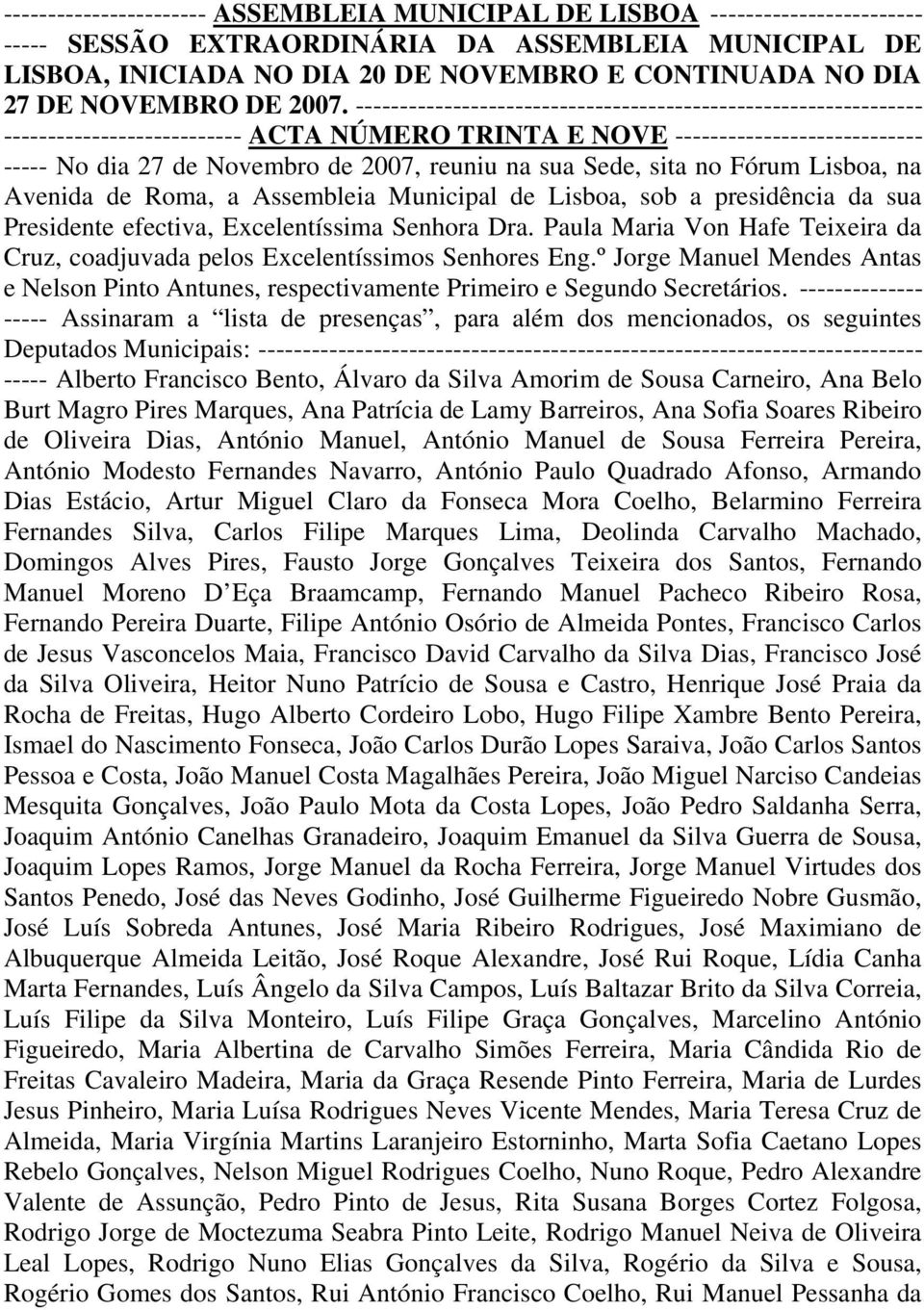 ---------------------------------------------------------------- --------------------------- ACTA NÚMERO TRINTA E NOVE ---------------------------- ----- No dia 27 de Novembro de 2007, reuniu na sua