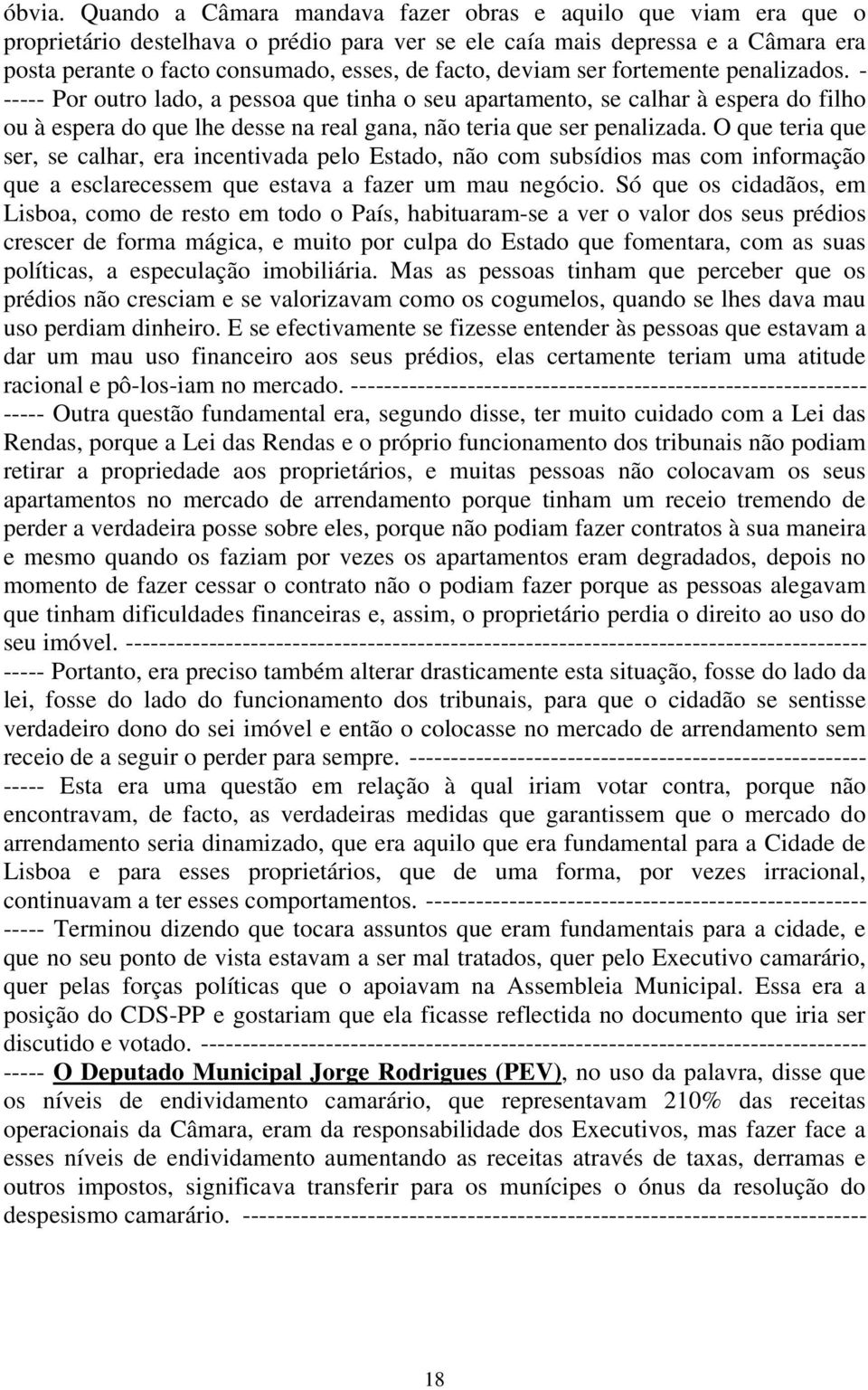 deviam ser fortemente penalizados. - ----- Por outro lado, a pessoa que tinha o seu apartamento, se calhar à espera do filho ou à espera do que lhe desse na real gana, não teria que ser penalizada.