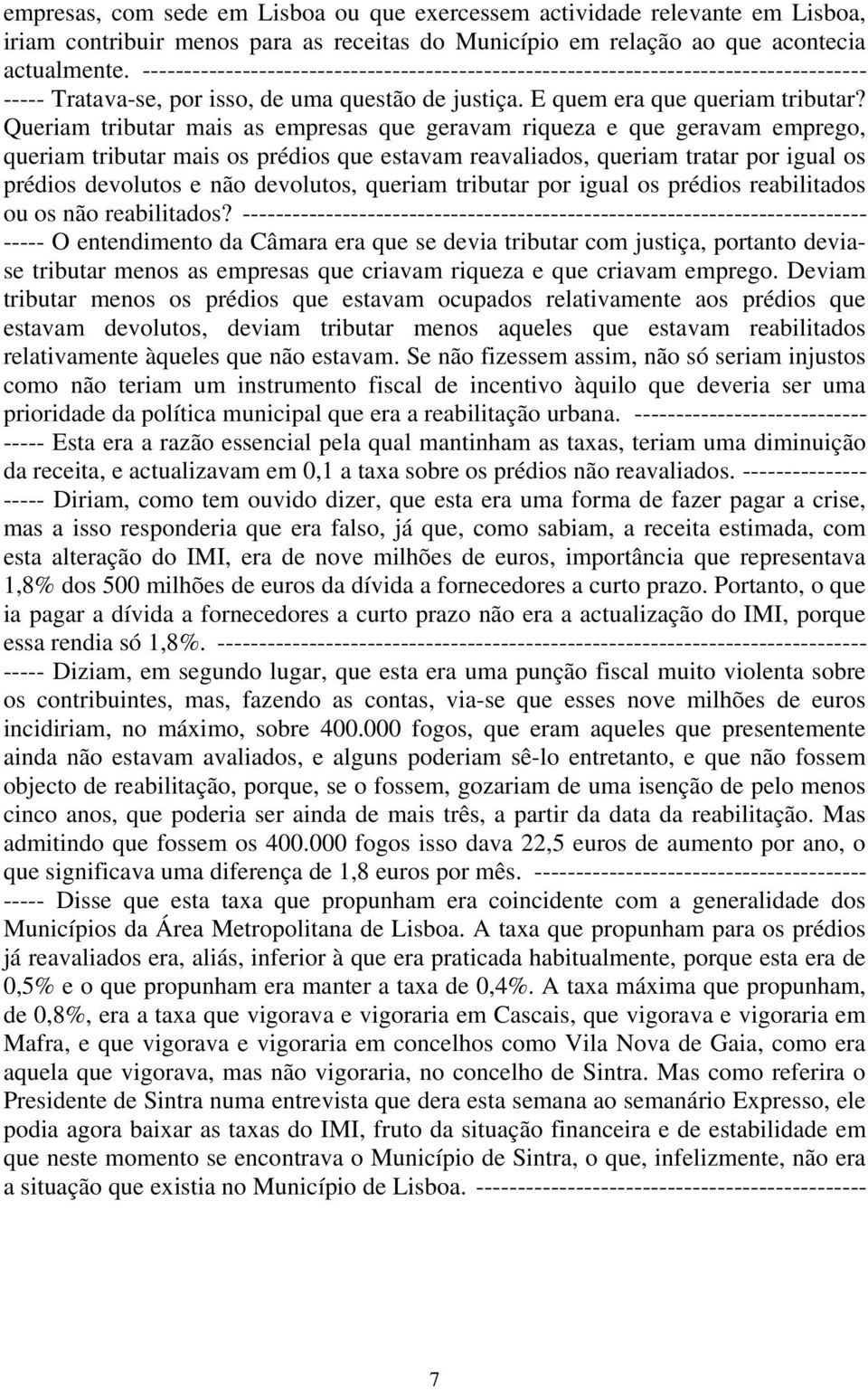 Queriam tributar mais as empresas que geravam riqueza e que geravam emprego, queriam tributar mais os prédios que estavam reavaliados, queriam tratar por igual os prédios devolutos e não devolutos,