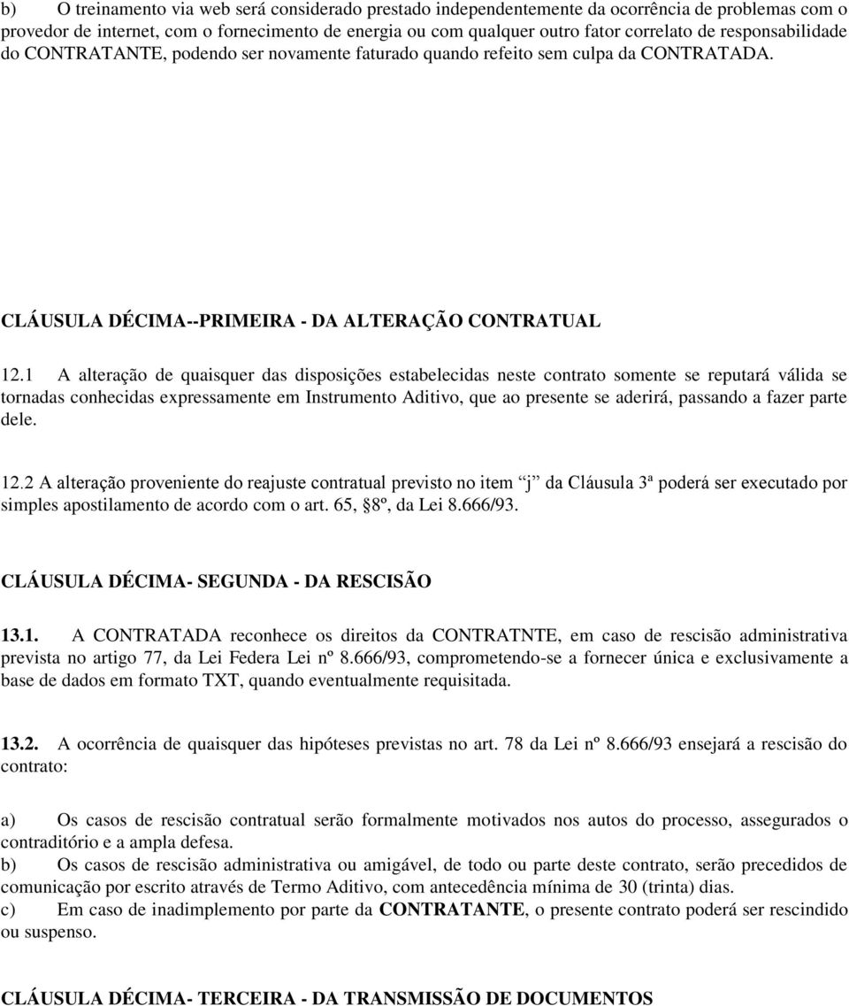 1 A alteração de quaisquer das disposições estabelecidas neste contrato somente se reputará válida se tornadas conhecidas expressamente em Instrumento Aditivo, que ao presente se aderirá, passando a