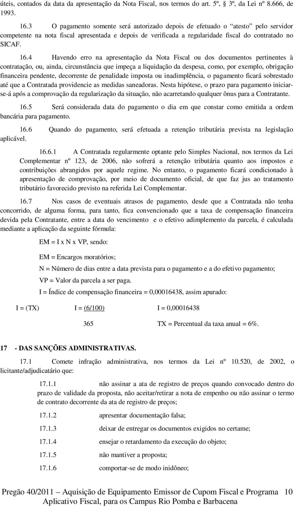 4 Havendo erro na apresentação da Nota Fiscal ou dos documentos pertinentes à contratação, ou, ainda, circunstância que impeça a liquidação da despesa, como, por exemplo, obrigação financeira