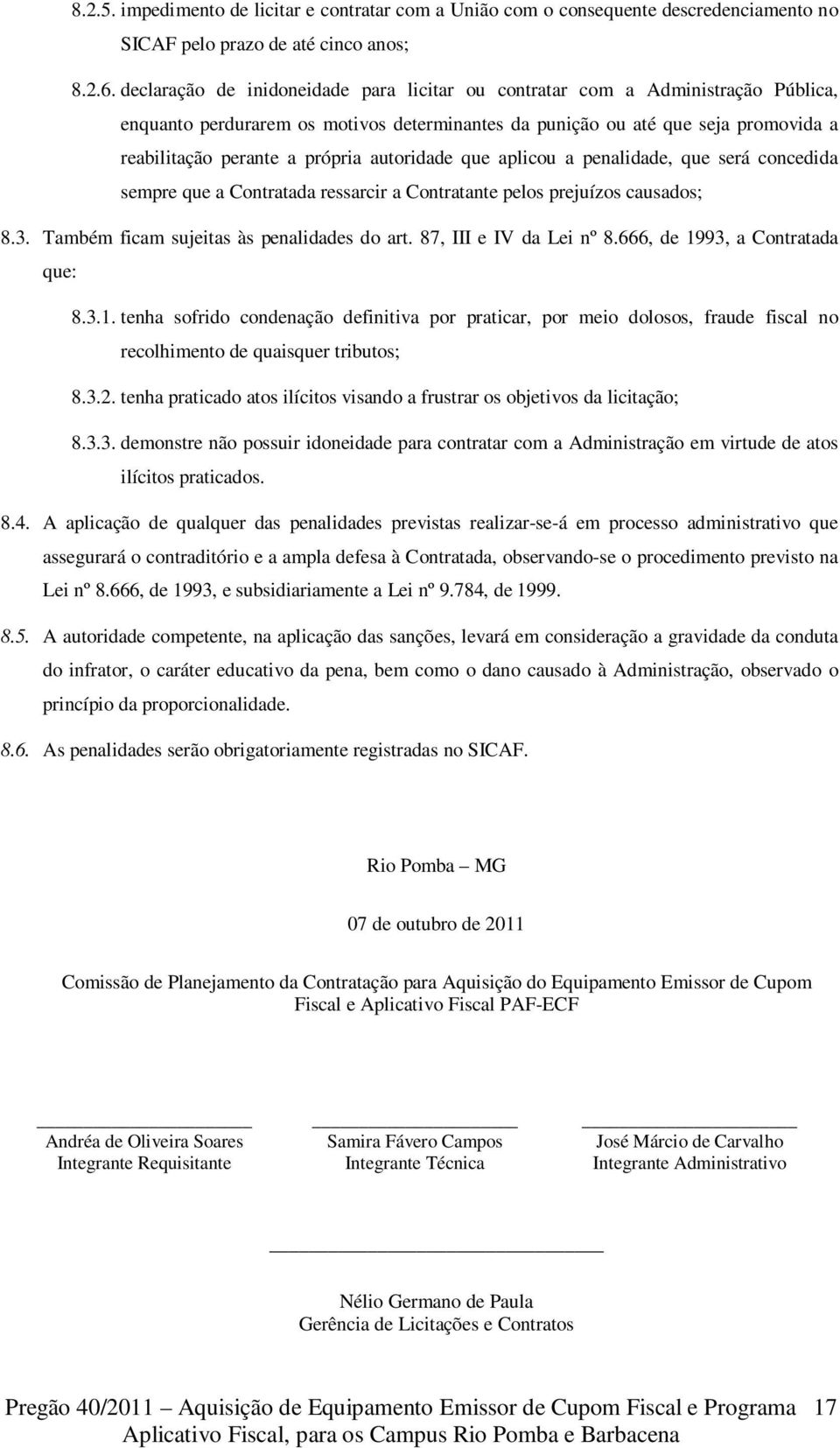 autoridade que aplicou a penalidade, que será concedida sempre que a Contratada ressarcir a Contratante pelos prejuízos causados; 8.3. Também ficam sujeitas às penalidades do art.