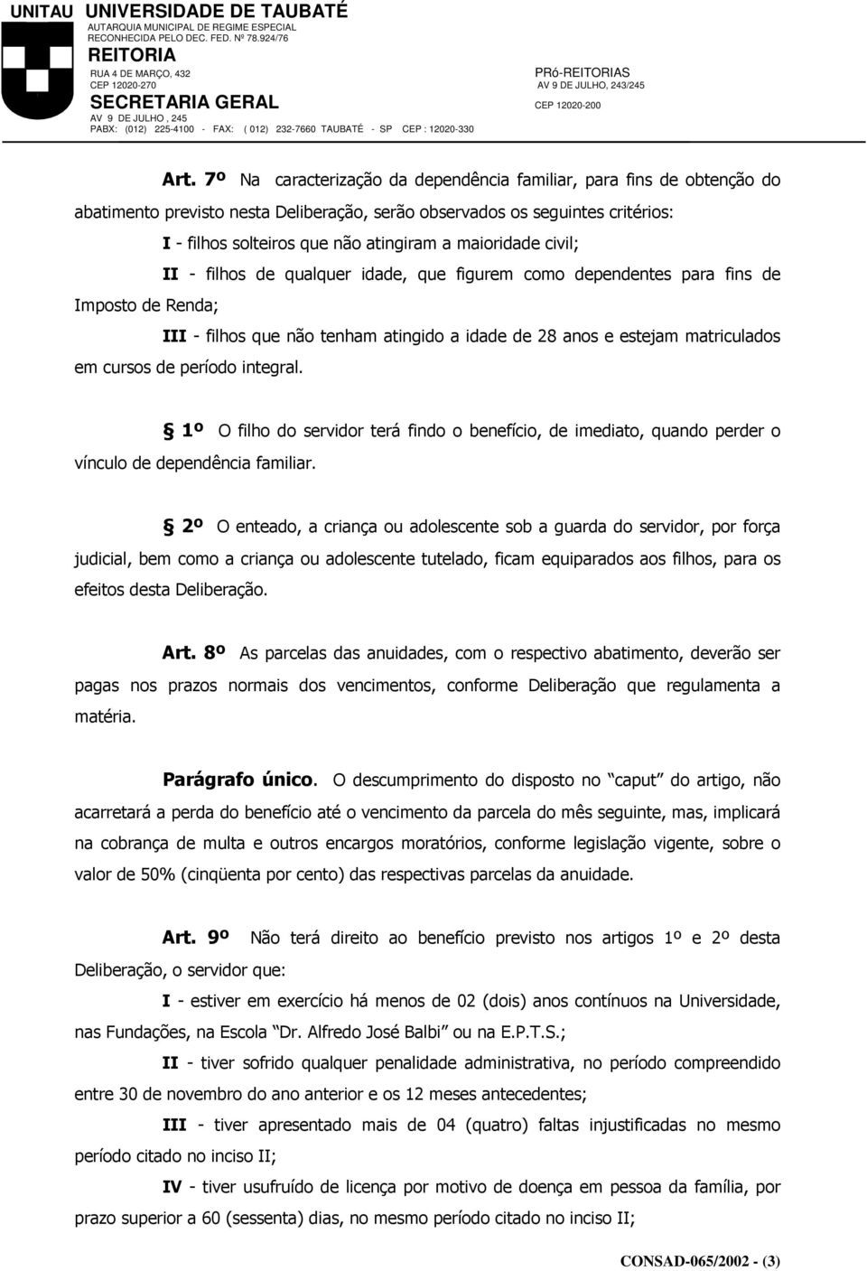 de período integral. 1º O filho do servidor terá findo o benefício, de imediato, quando perder o vínculo de dependência familiar.