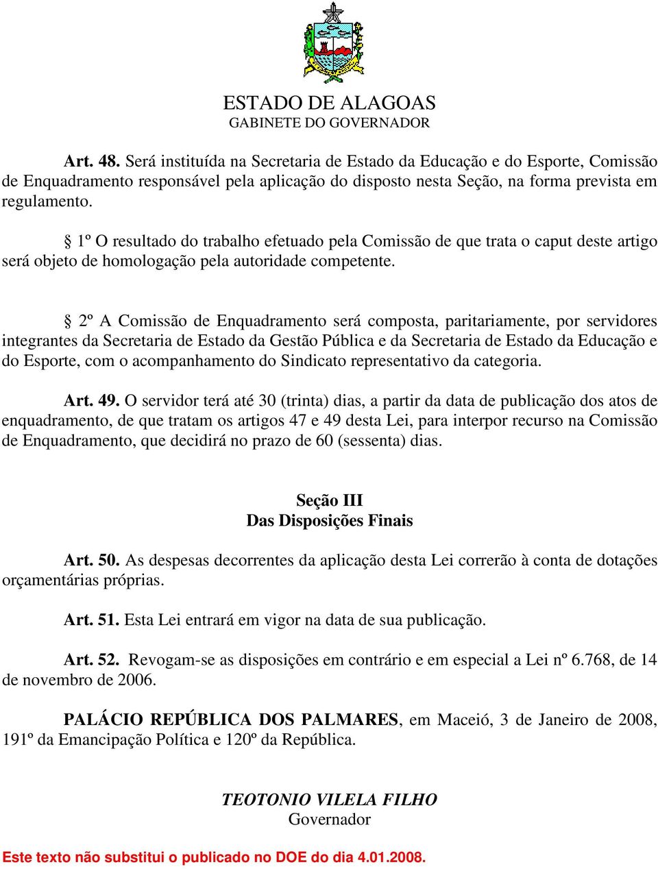 2º Comissão de Enquadramento será composta, paritariamente, por servidores integrantes da Secretaria de Estado da Gestão Pública e da Secretaria de Estado da Educação e do Esporte, com o