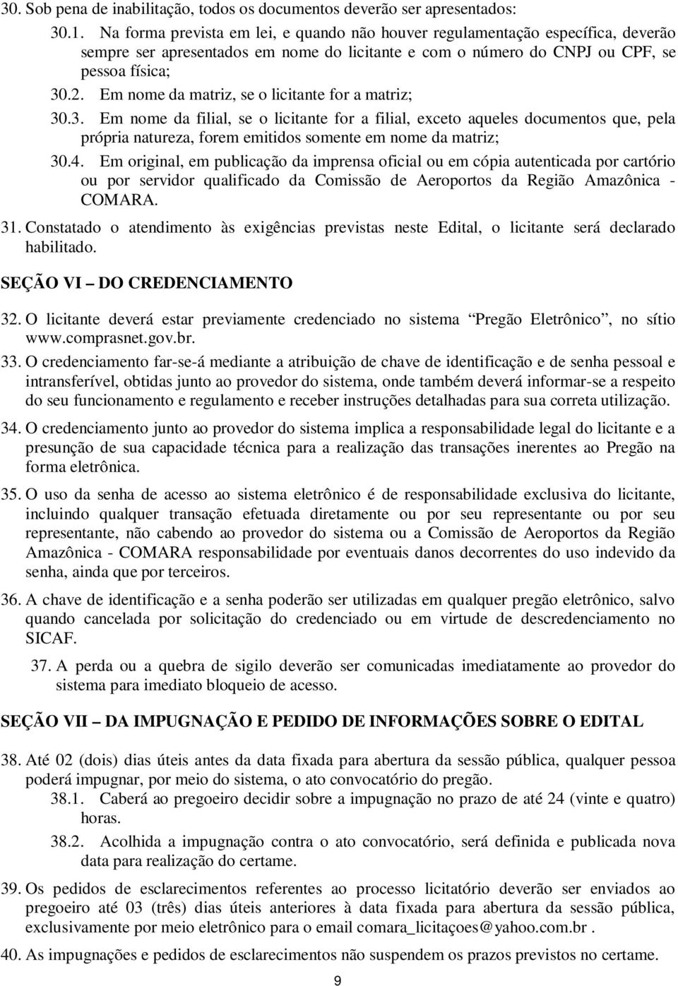 Em nome da matriz, se o licitante for a matriz; 30.3. Em nome da filial, se o licitante for a filial, exceto aqueles documentos que, pela própria natureza, forem emitidos somente em nome da matriz; 30.