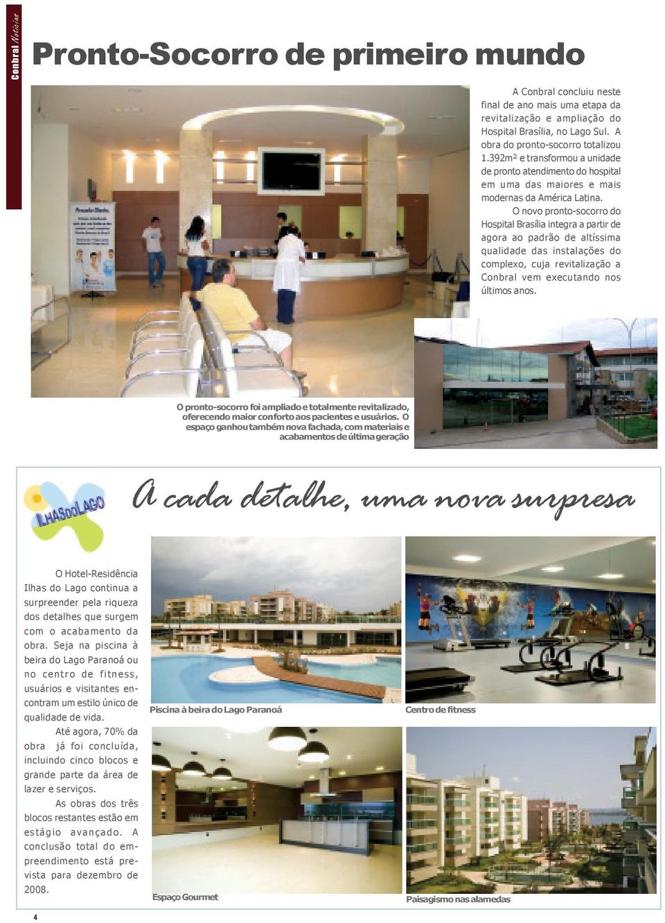 O novo pronto-socorro do Hospital Brasília integra a partir de agora ao padrão de altíssima qualidade das instalações do complexo, cuja revitalização a Conbral vem executando nos últimos anos.