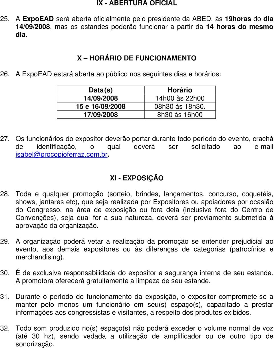 Os funcionários do expositor deverão portar durante todo período do evento, crachá de identificação, o qual deverá ser solicitado ao e-mail isabel@procopioferraz.com.br. XI - EXPOSIÇÃO 28.