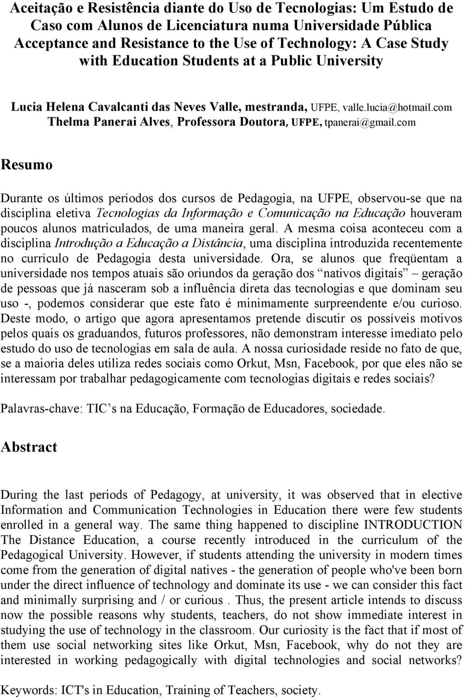 com Resumo Durante os últimos períodos dos cursos de Pedagogia, na UFPE, observou-se que na disciplina eletiva Tecnologias da Informação e Comunicação na Educação houveram poucos alunos matriculados,