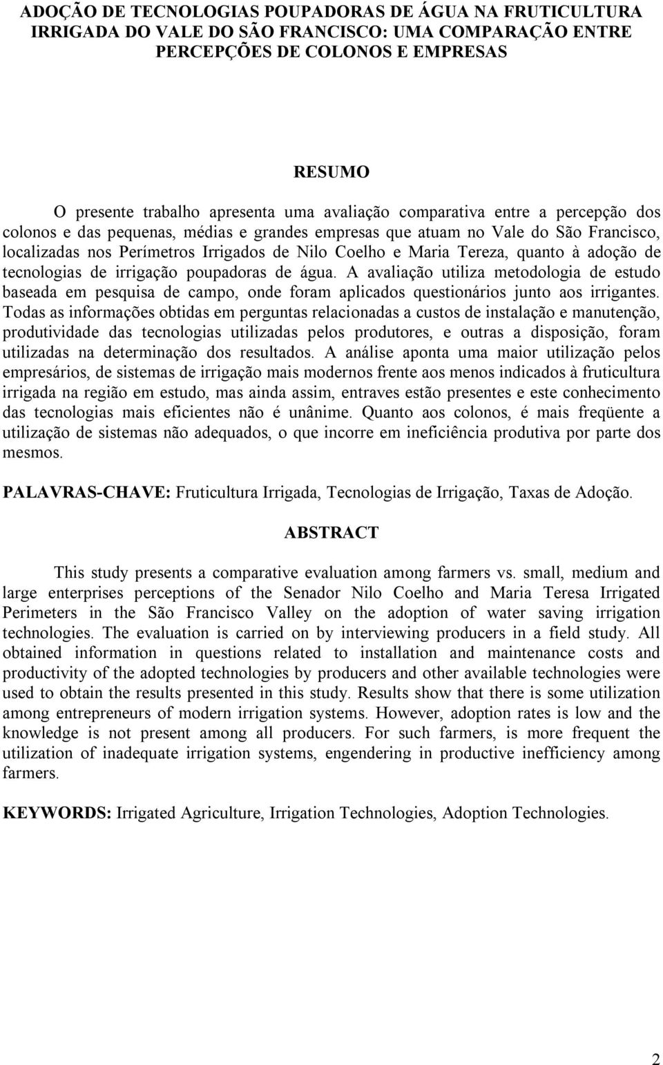 adoção de tecnologias de irrigação poupadoras de água. A avaliação utiliza metodologia de estudo baseada em pesquisa de campo, onde foram aplicados questionários junto aos irrigantes.