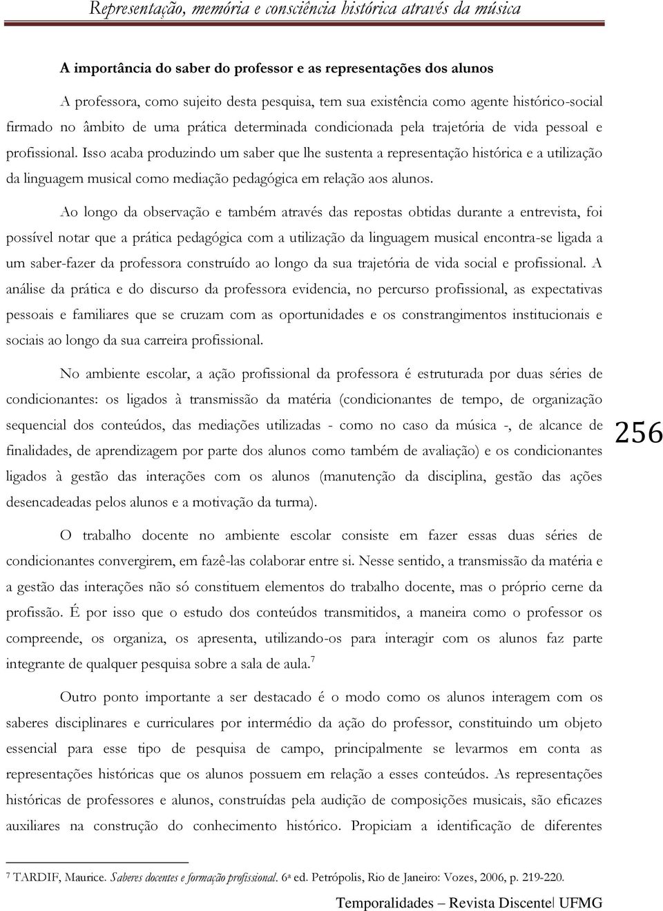 Isso acaba produzindo um saber que lhe sustenta a representação histórica e a utilização da linguagem musical como mediação pedagógica em relação aos alunos.