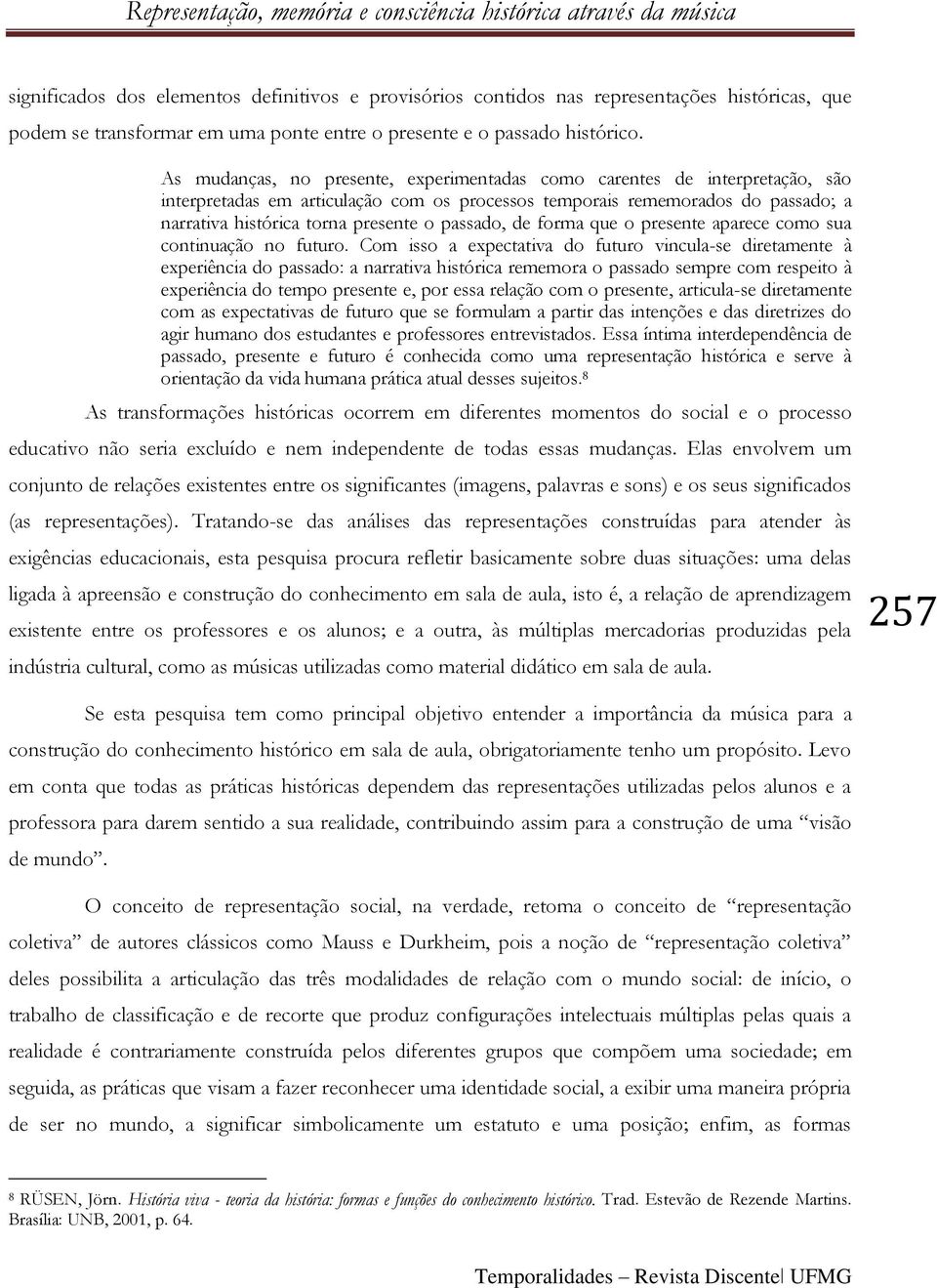 passado, de forma que o presente aparece como sua continuação no futuro.