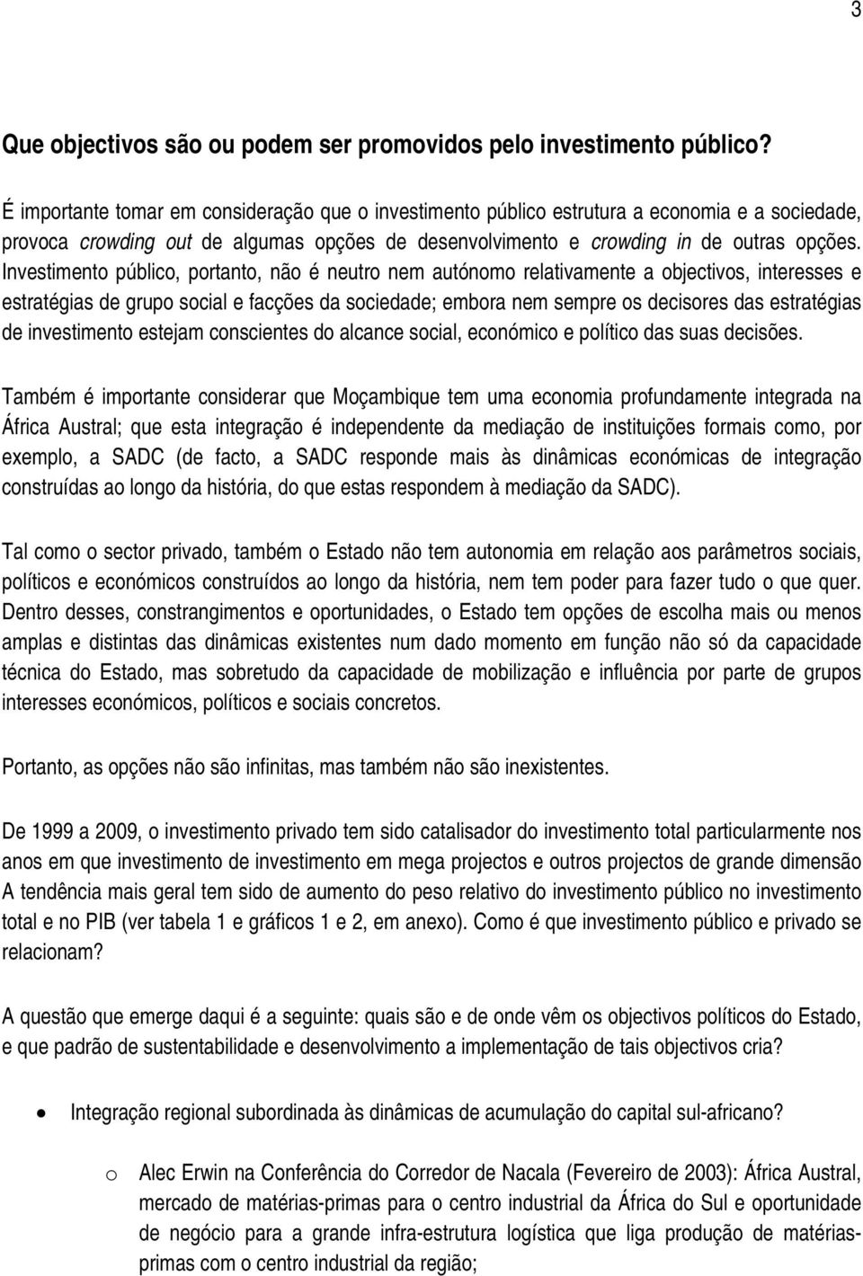 Investimento público, portanto, não é neutro nem autónomo relativamente a objectivos, interesses e estratégias de grupo social e facções da sociedade; embora nem sempre os decisores das estratégias